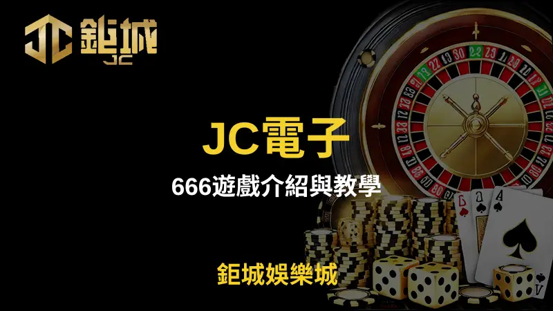 JC電子666遊戲全面詳解：最佳遊玩平台推薦鉅城娛樂城，帶你深度了解這款高回報率的經典遊戲