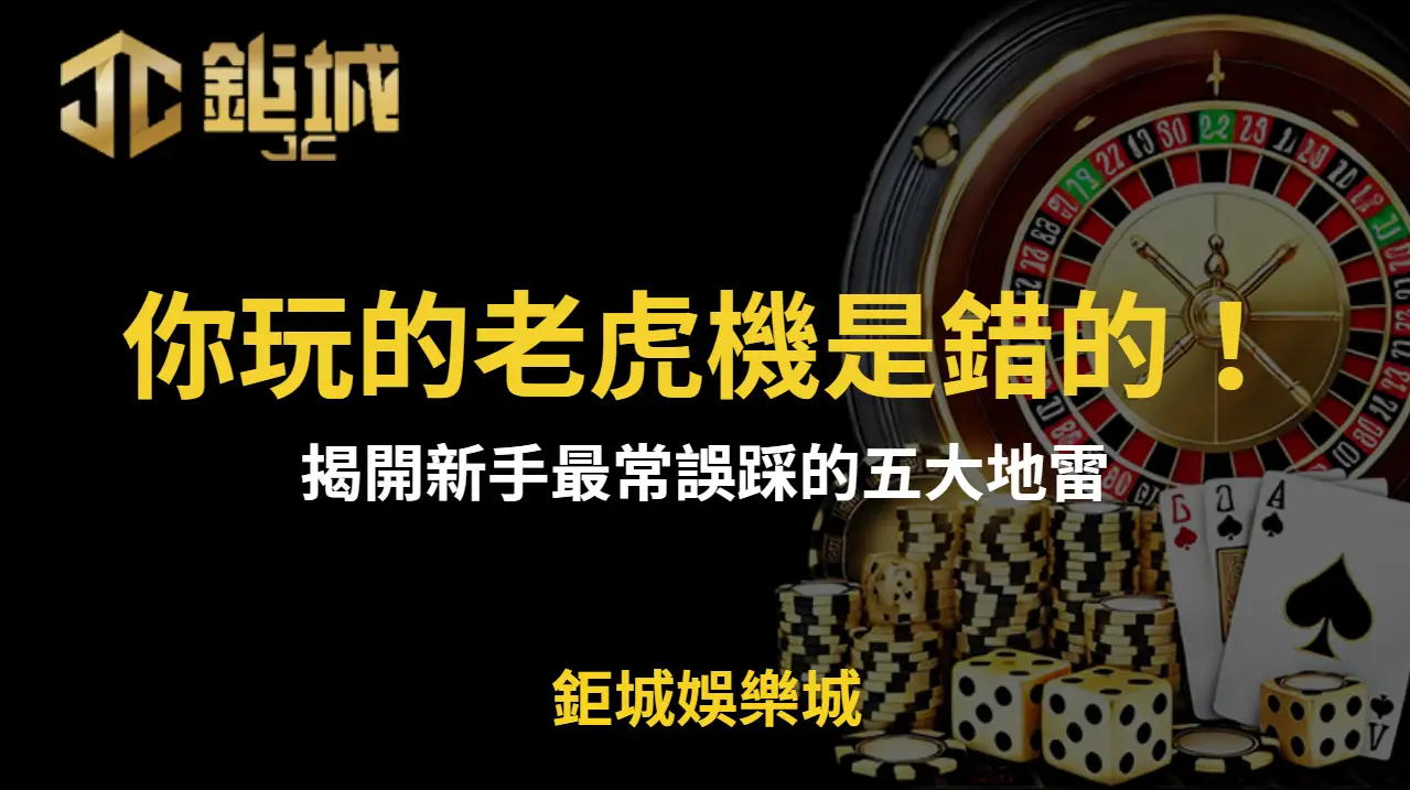 【別再亂轉】你玩的老虎機其實是錯的！揭開新手最常誤踩的五大地雷 | 鉅城娛樂城 | 立即注冊送彩金