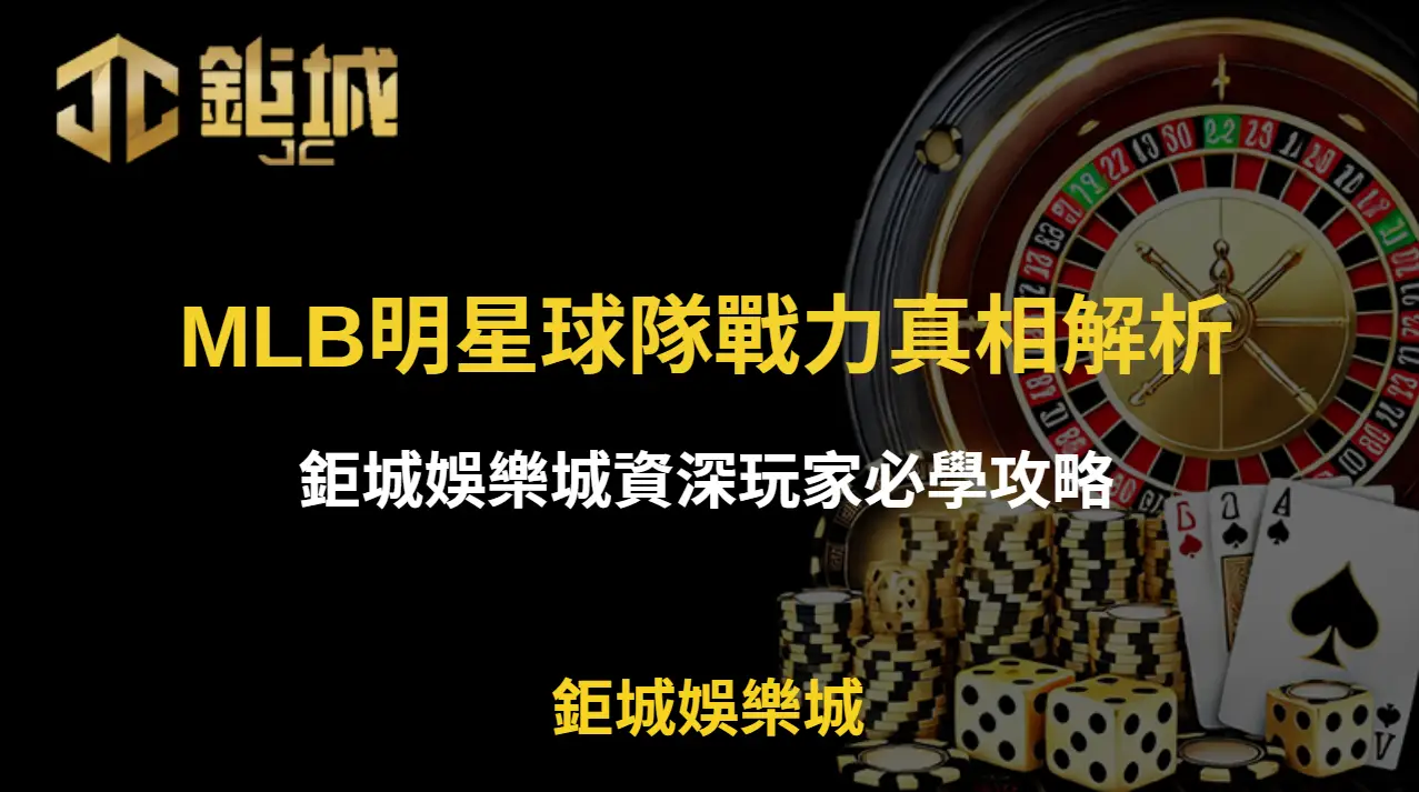 【2025年最新版】MLB明星球隊戰力真相解析：鉅城娛樂城資深玩家必學攻略