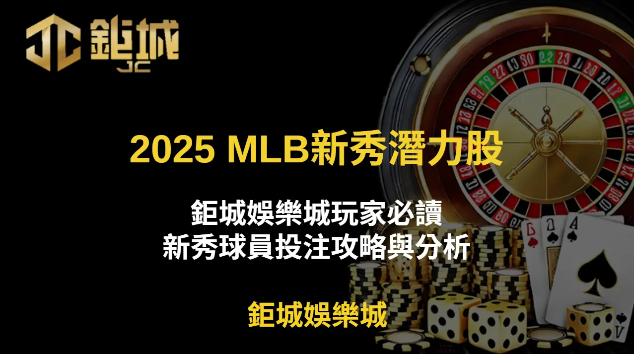 【2025 MLB新秀潛力股】鉅城娛樂城玩家必讀：新秀球員投注攻略與分析