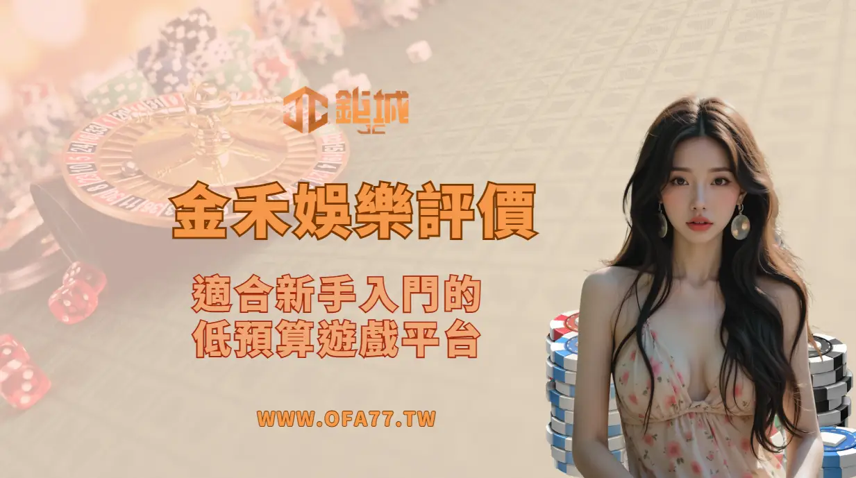 🎯 鉅城娛樂城推薦|金禾娛樂城線上娛樂評價:適合新手入門的平價現金版平台