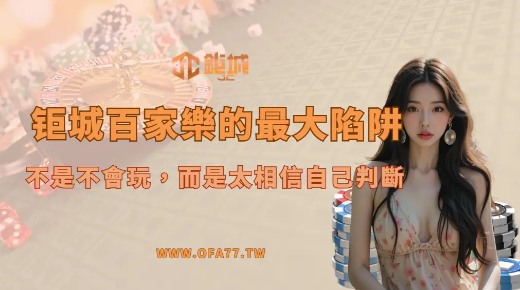 鉅城娛樂城百家樂的最大陷阱:不是不會玩,而是太相信自己判斷